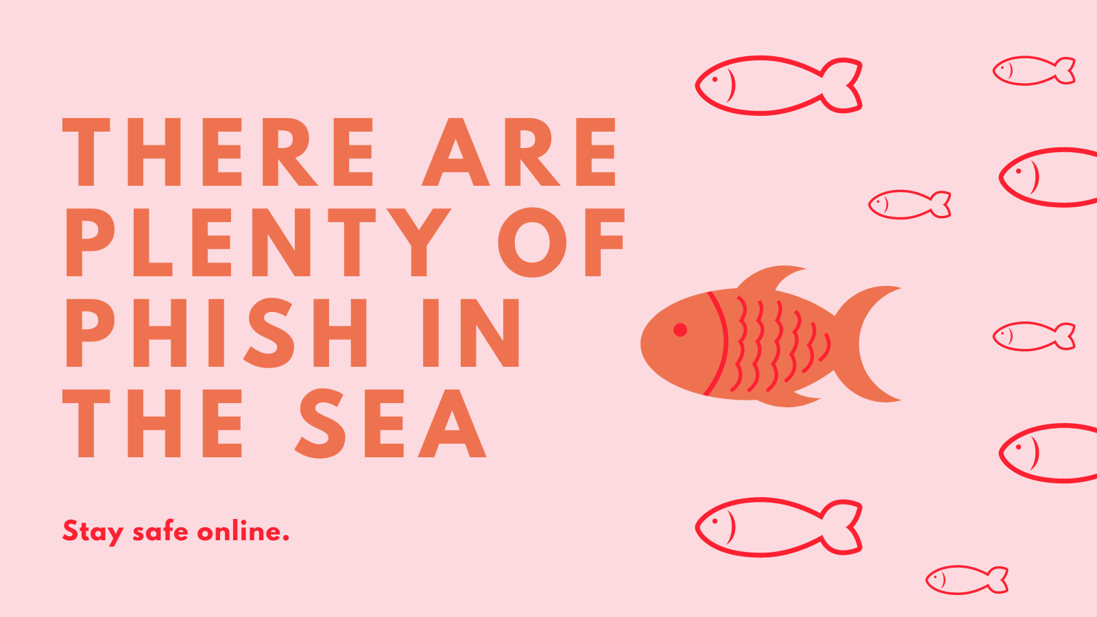 There are plenty of Phish in the sea